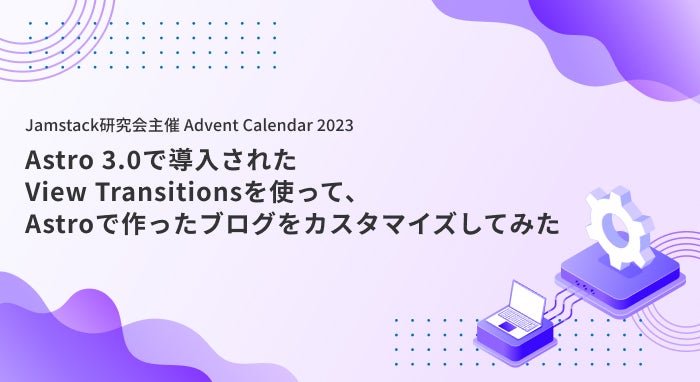 Astro 3.0で導入されたView Transitionsを使って、Astroで作ったブログをカスタマイズしてみた