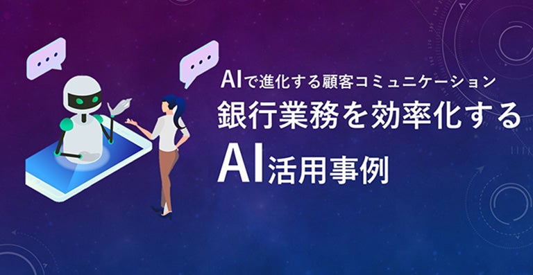 AIで進化する顧客コミュニケーション 銀行業務を効率化するAI活用事例